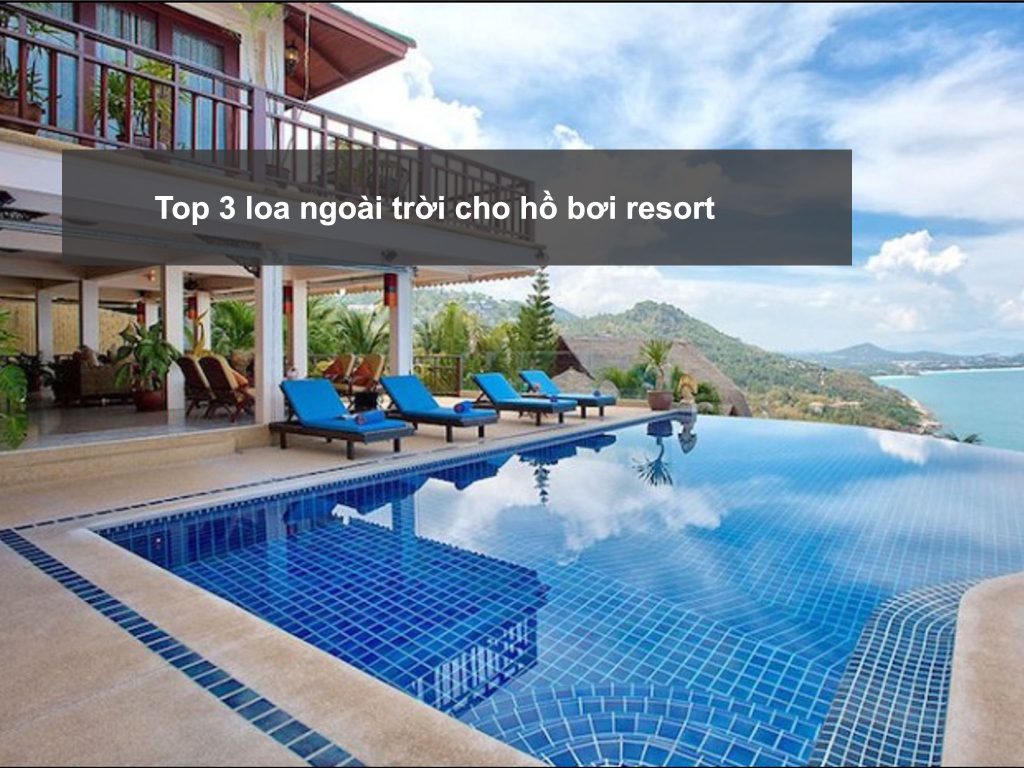 Top 3 loa ngoài trời cho hồ bơi resort