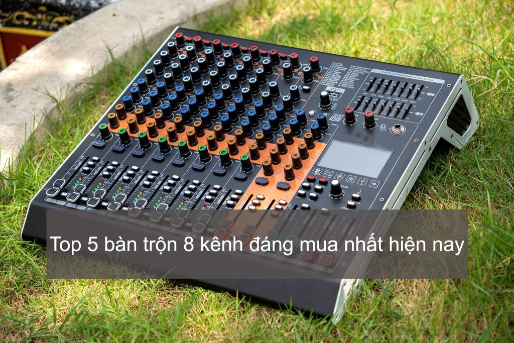 Top 5 bàn trộn 8 kênh đáng mua nhất hiện nay